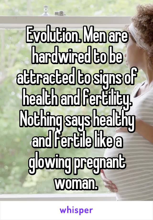 Evolution. Men are hardwired to be attracted to signs of health and fertility. Nothing says healthy and fertile like a glowing pregnant woman. 
