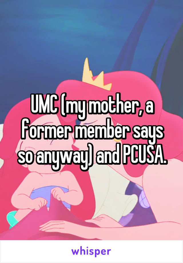 UMC (my mother, a former member says so anyway) and PCUSA.
