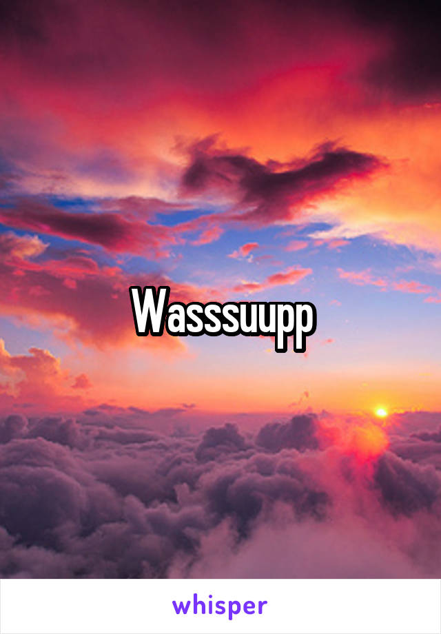 Wasssuupp