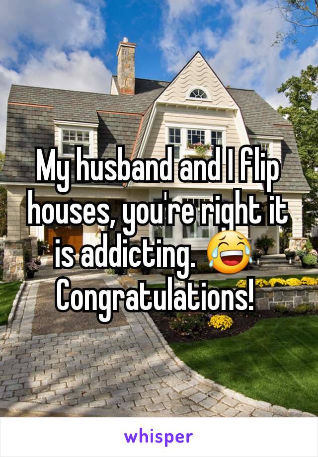 My husband and I flip houses, you're right it is addicting. 😂 
Congratulations! 