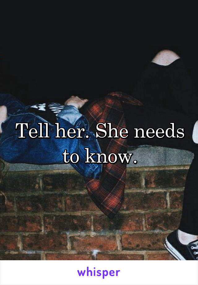Tell her. She needs to know.