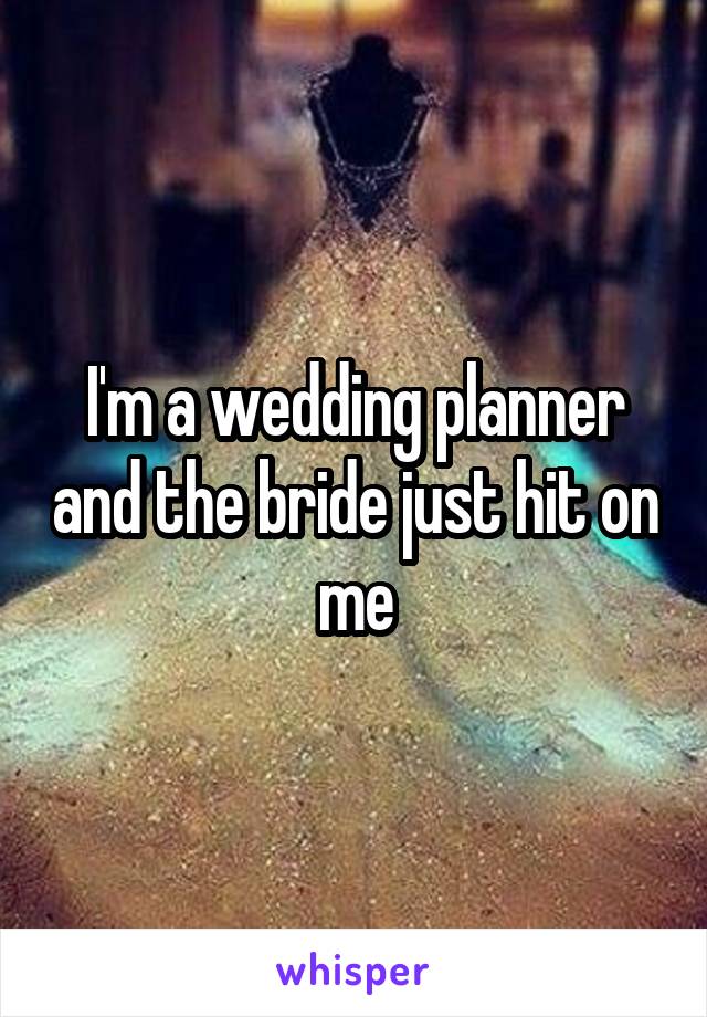 I'm a wedding planner and the bride just hit on me