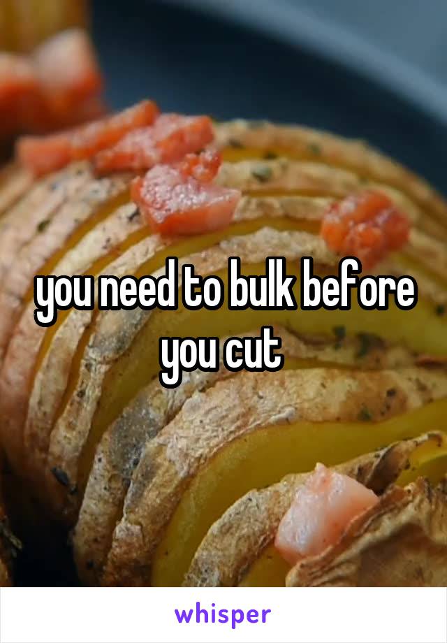 you need to bulk before you cut 