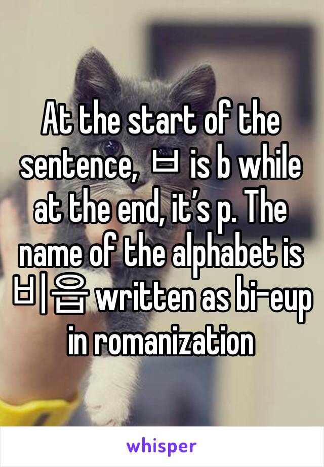 At the start of the sentence, ㅂ is b while at the end, it’s p. The name of the alphabet is 비읍 written as bi-eup in romanization 
