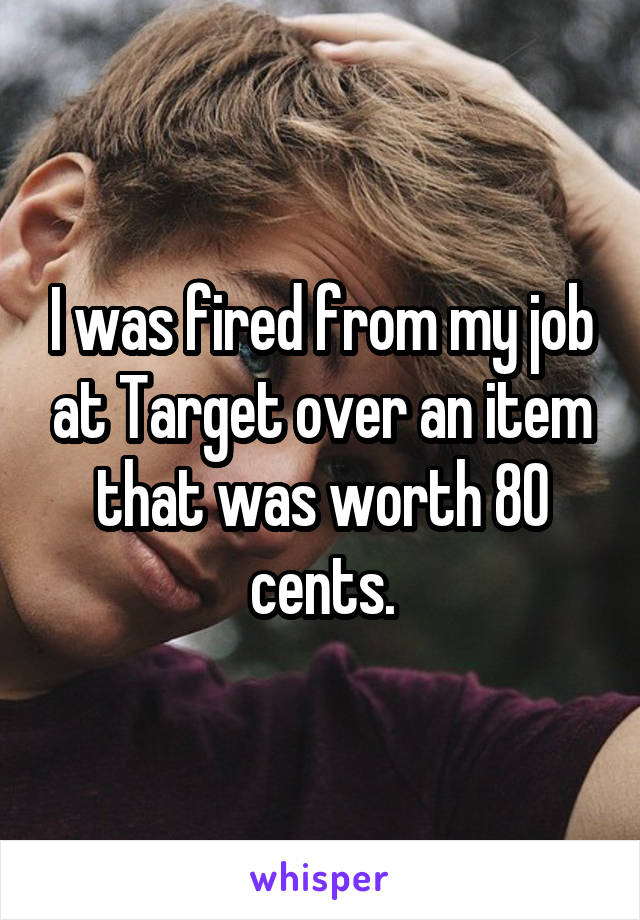 I was fired from my job at Target over an item that was worth 80 cents.