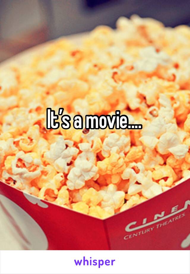 It’s a movie....