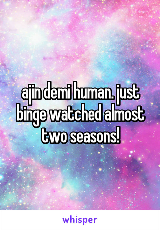 ajin demi human. just binge watched almost two seasons!