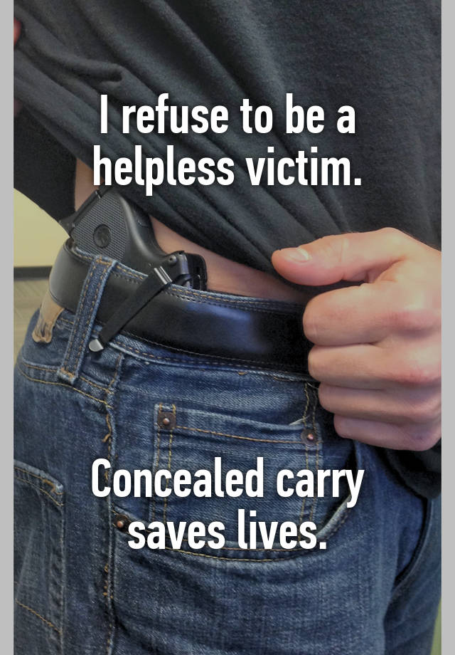 I refuse to be a helpless victim.





Concealed carry saves lives.