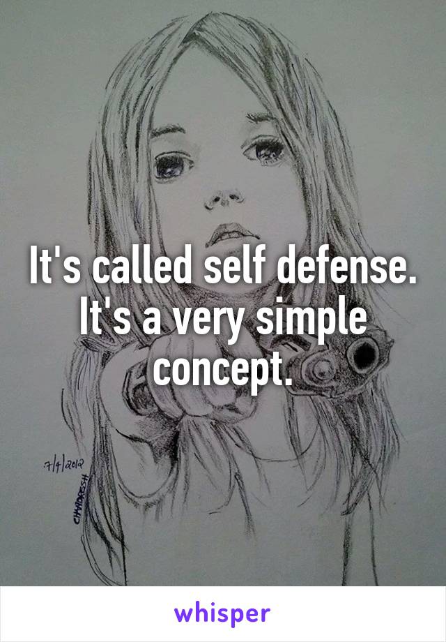 It's called self defense. It's a very simple concept.