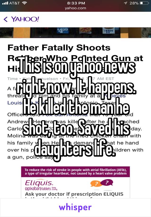 This is on yahoo news right now. It happens. He killed the man he shot, too. Saved his daughters life. 