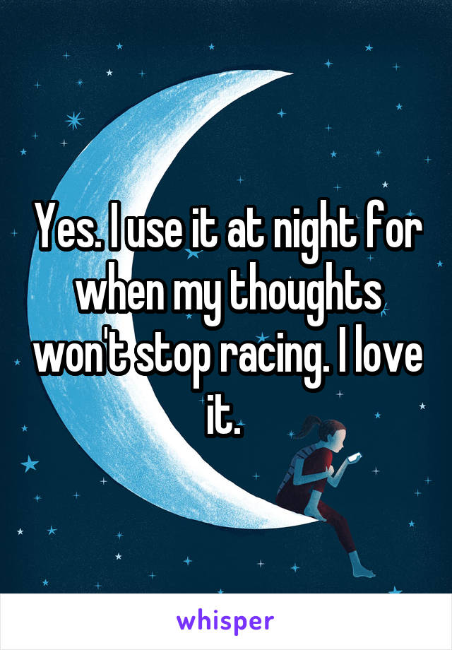 Yes. I use it at night for when my thoughts won't stop racing. I love it. 