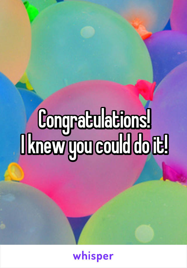 Congratulations!
I knew you could do it!