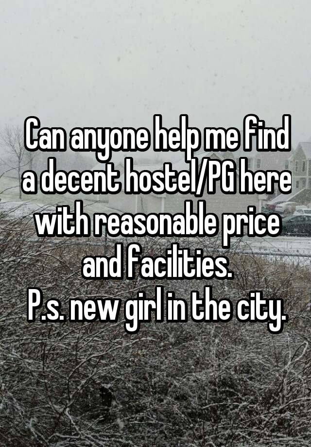 Can anyone help me find a decent hostel/PG here with reasonable price and facilities.
P.s. new girl in the city.