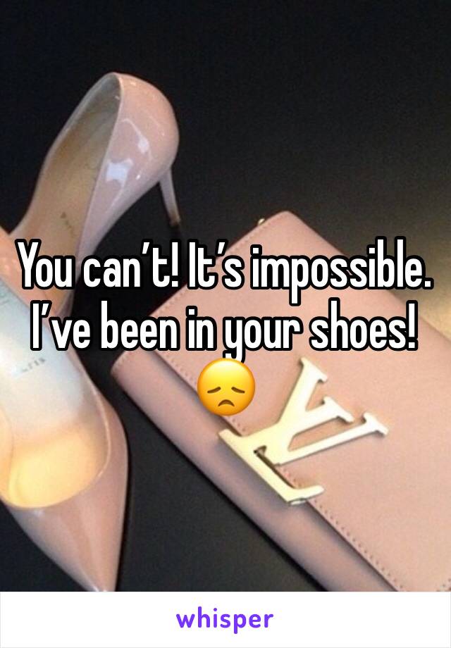 You can’t! It’s impossible. 
I’ve been in your shoes!
😞