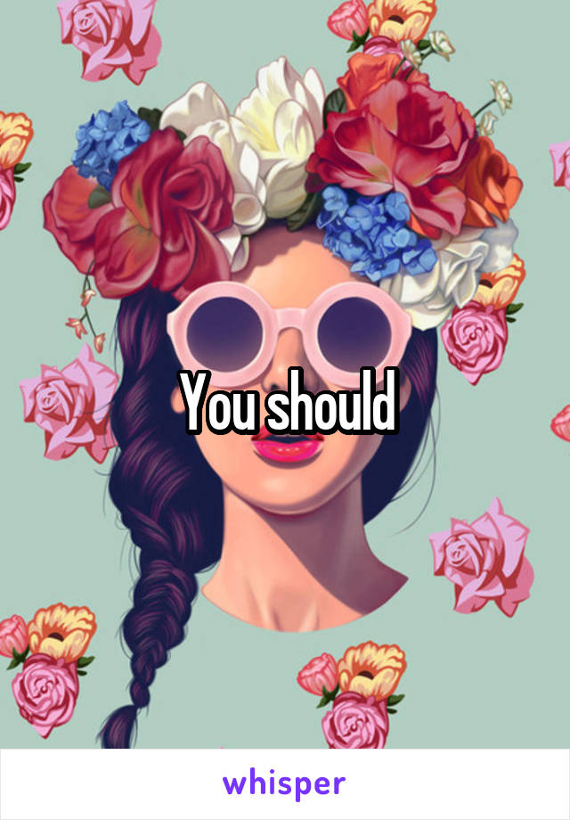 You should