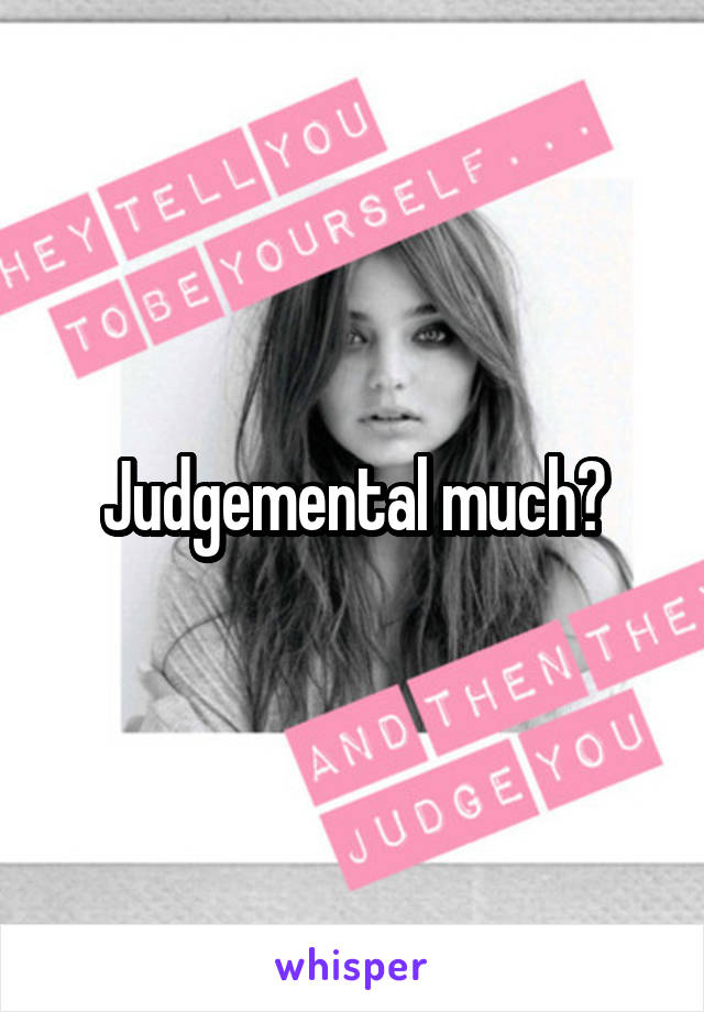 Judgemental much?