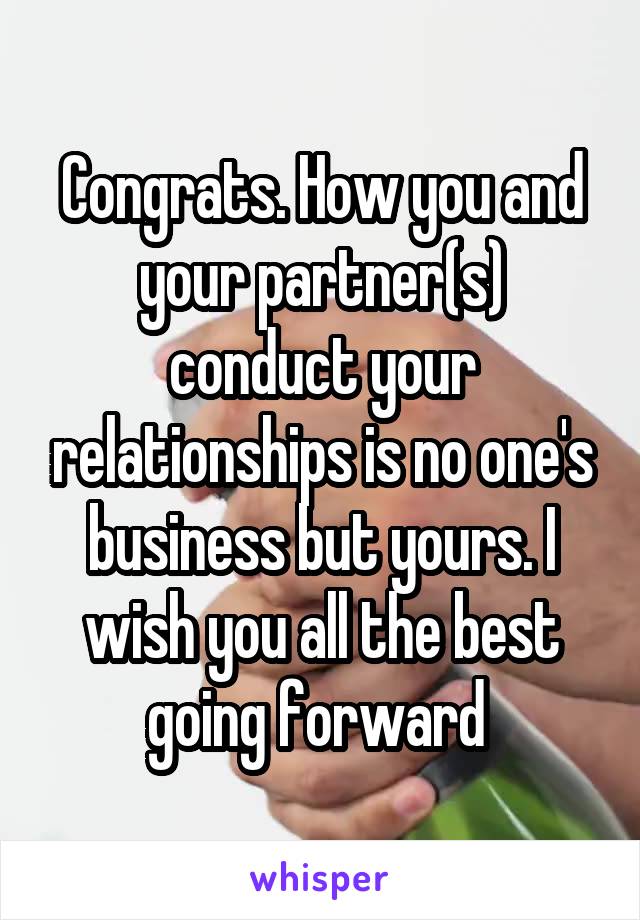 Congrats. How you and your partner(s) conduct your relationships is no one's business but yours. I wish you all the best going forward 
