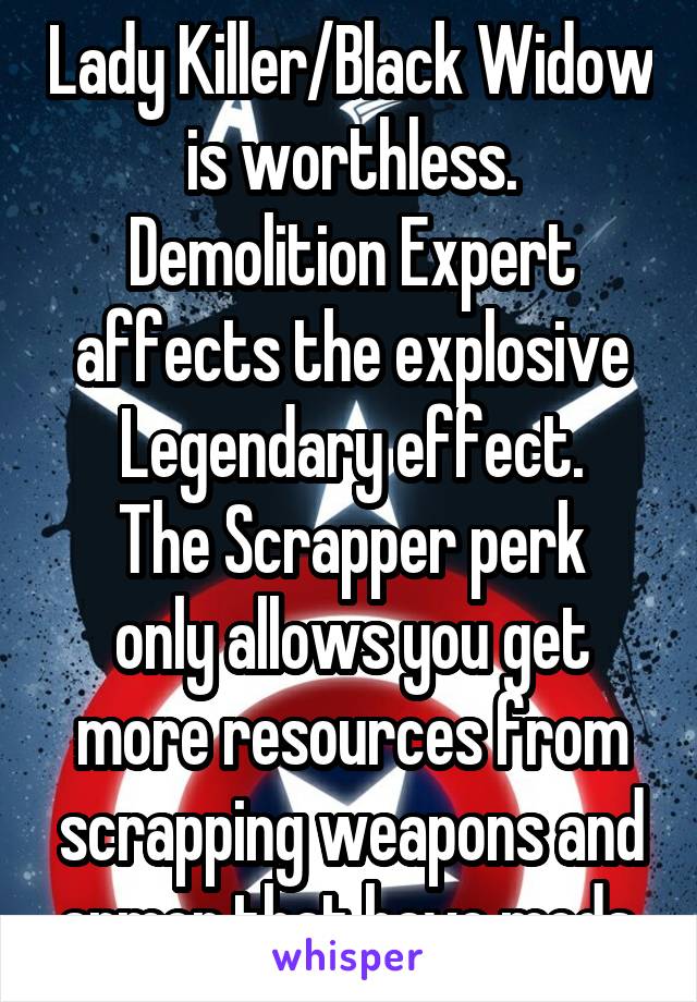 Lady Killer/Black Widow is worthless.
Demolition Expert affects the explosive Legendary effect.
The Scrapper perk only allows you get more resources from scrapping weapons and armor that have mods.