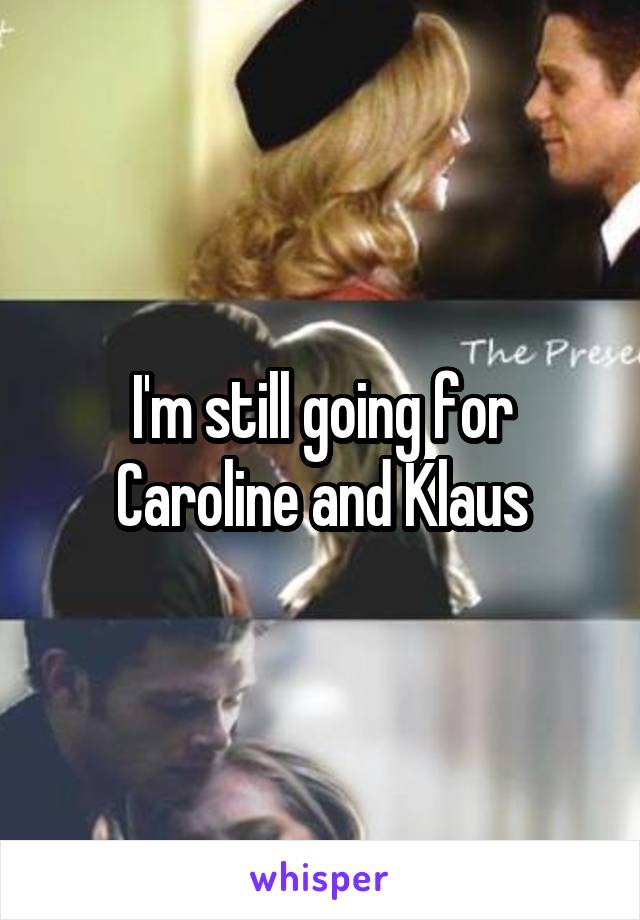 I'm still going for Caroline and Klaus
