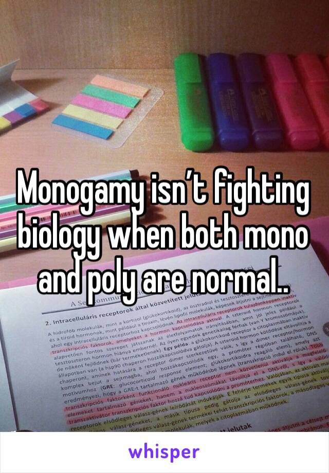 Monogamy isn’t fighting biology when both mono and poly are normal..