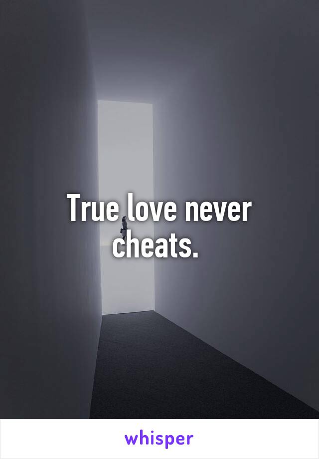 True love never cheats. 