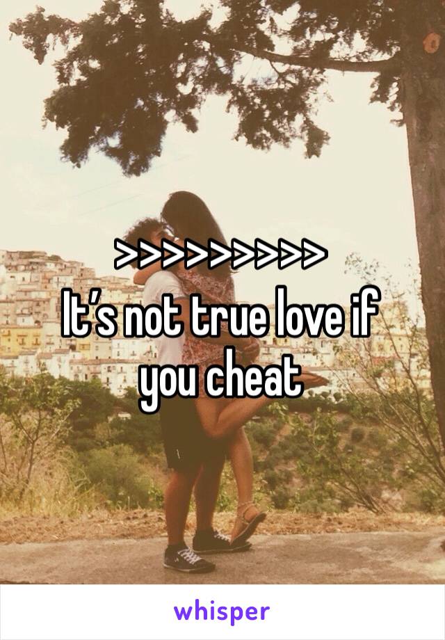 >>>>>>>>>
It’s not true love if you cheat