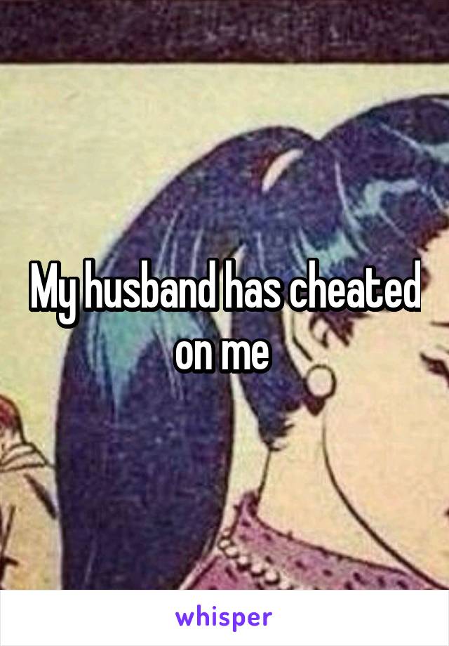 My husband has cheated on me 