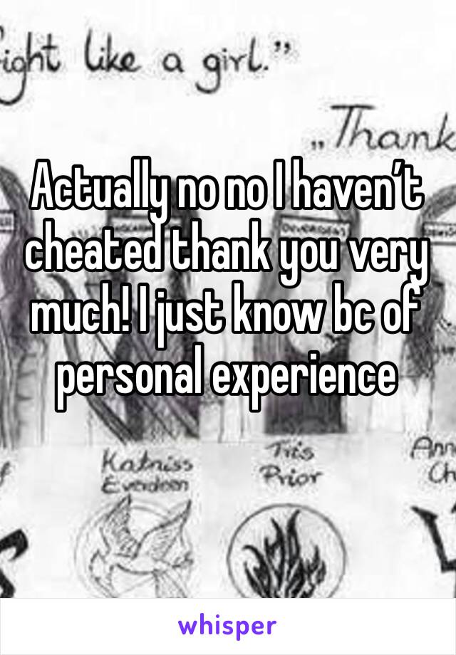 Actually no no I haven’t cheated thank you very much! I just know bc of personal experience 