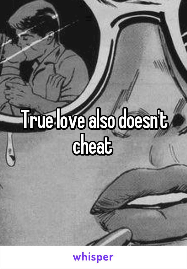 True love also doesn't cheat 