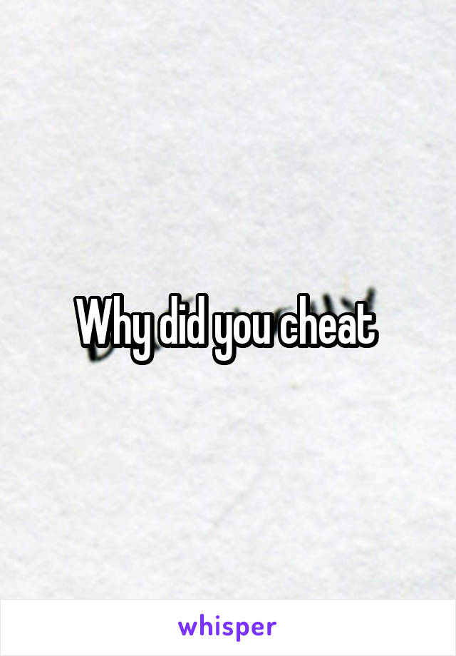 Why did you cheat 