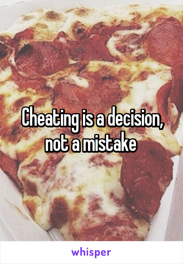 Cheating is a decision, not a mistake 