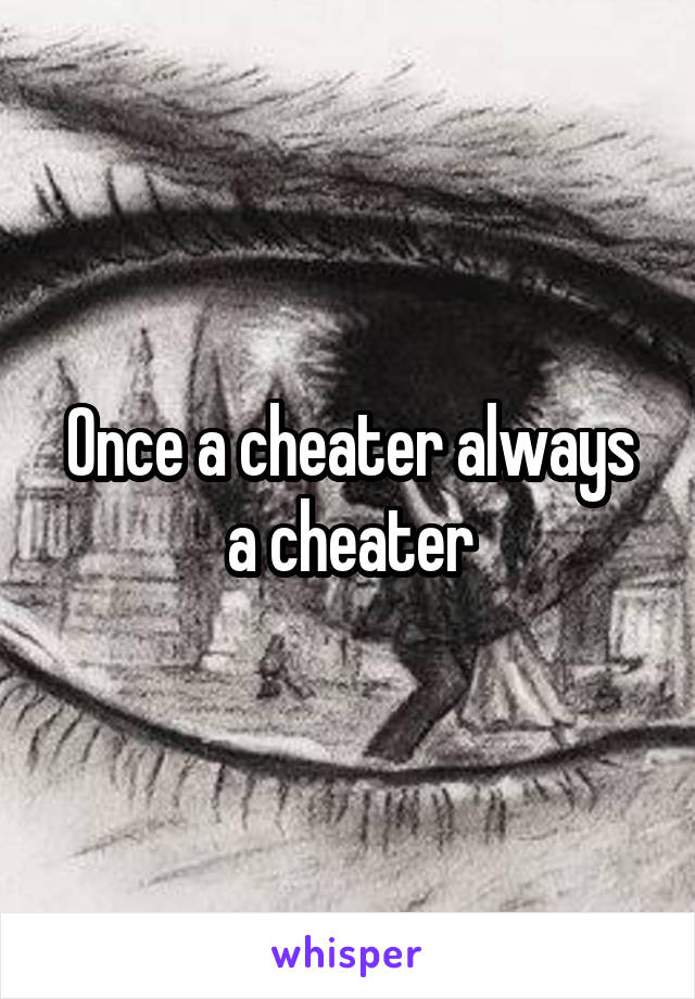 Once a cheater always a cheater