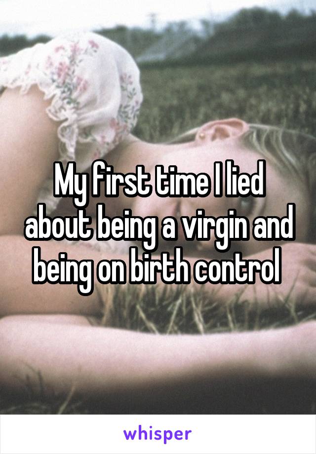 My first time I lied about being a virgin and being on birth control 
