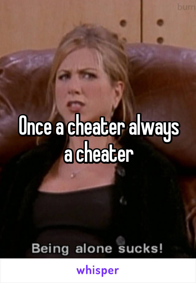 Once a cheater always a cheater