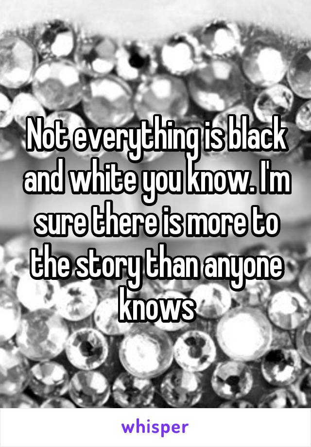 Not everything is black and white you know. I'm sure there is more to the story than anyone knows