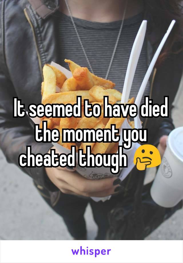 It seemed to have died the moment you cheated though 🤔