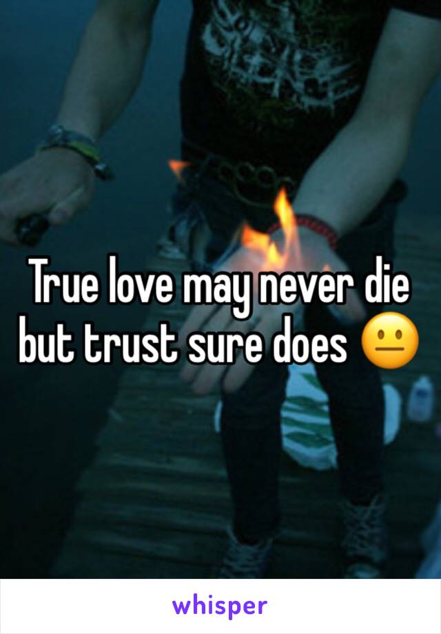 True love may never die but trust sure does 😐