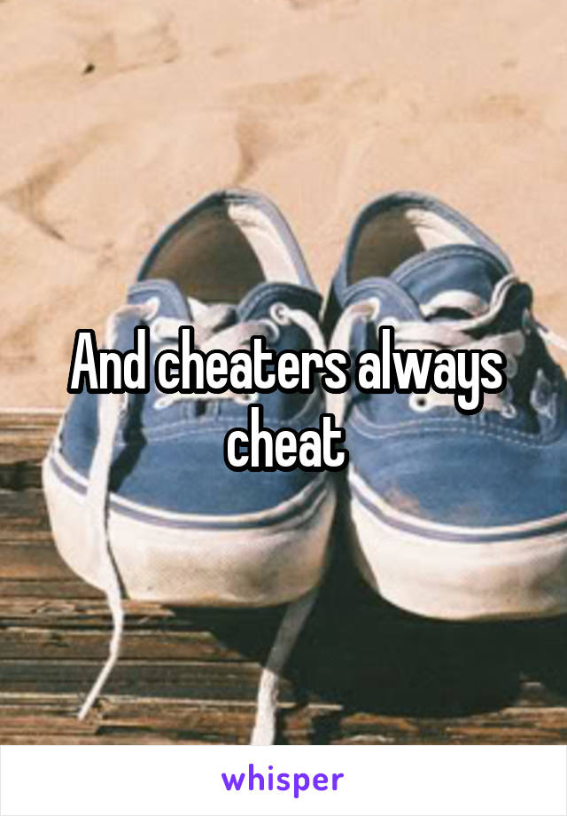 And cheaters always cheat