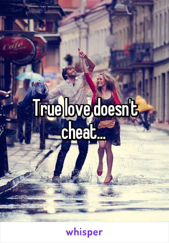 True love doesn't cheat... 