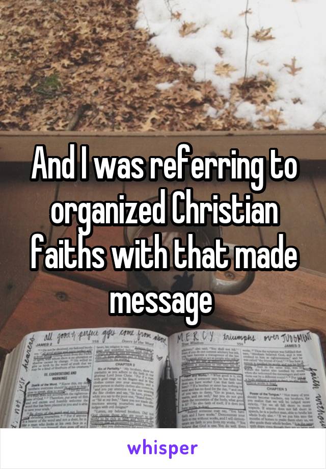 And I was referring to organized Christian faiths with that made message 