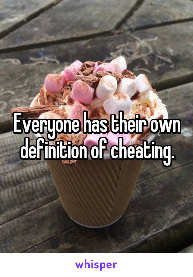 Everyone has their own definition of cheating.