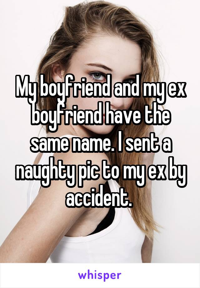 My boyfriend and my ex boyfriend have the same name. I sent a naughty pic to my ex by accident. 