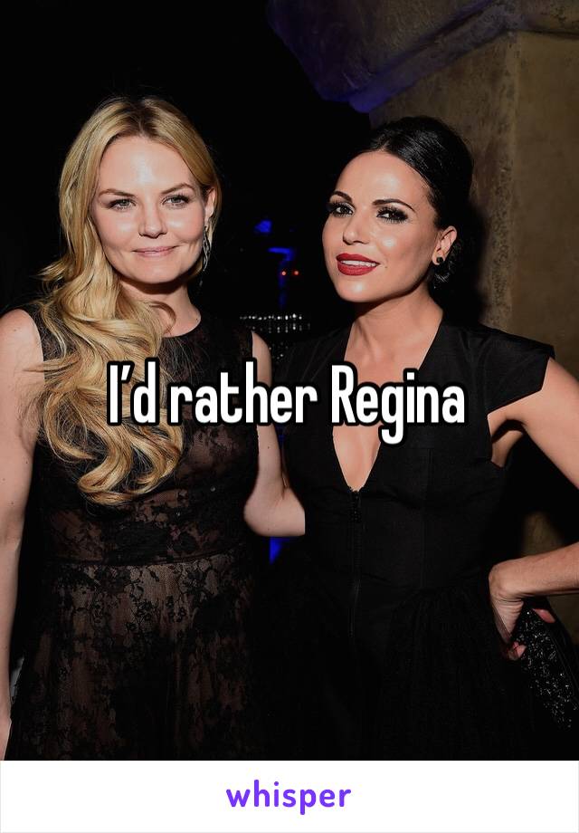 I’d rather Regina 
