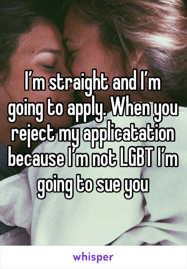 I’m straight and I’m going to apply. When you reject my applicatation because I’m not LGBT I’m going to sue you 