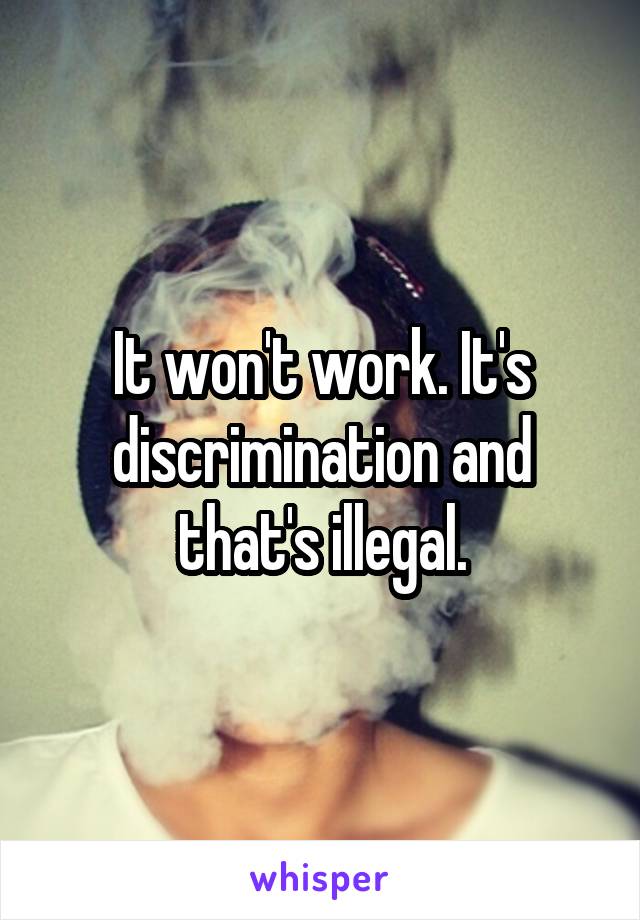 It won't work. It's discrimination and that's illegal.