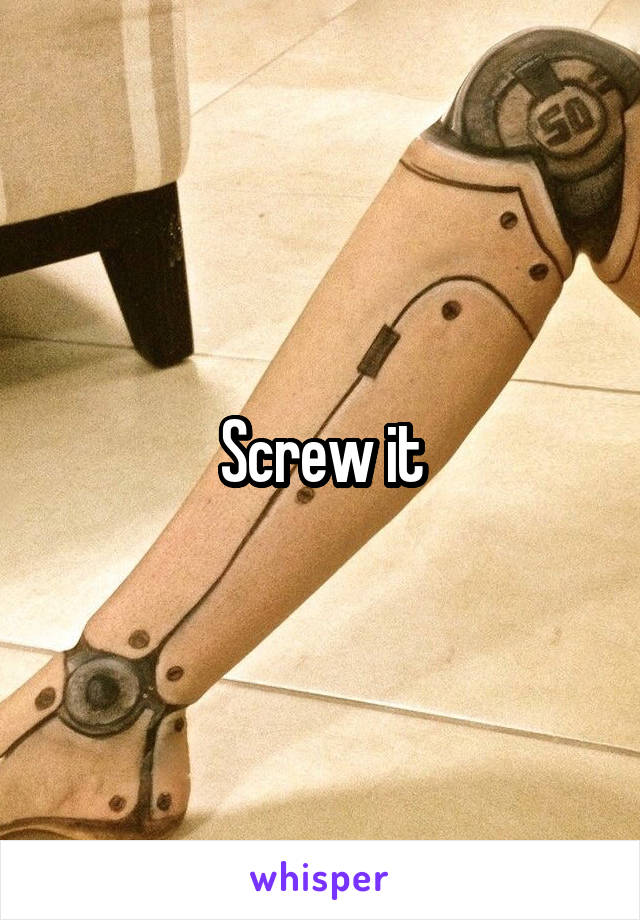 Screw it