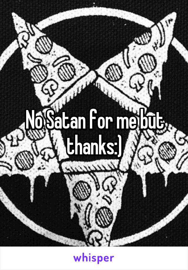 No Satan for me but thanks:)