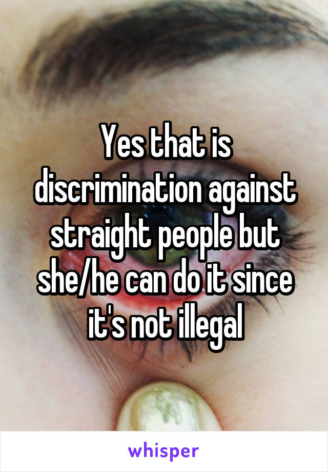 Yes that is discrimination against straight people but she/he can do it since it's not illegal