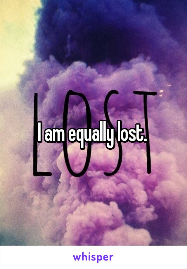 I am equally lost. 