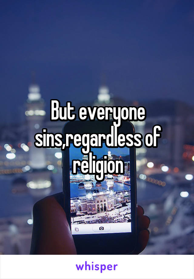 But everyone sins,regardless of religion